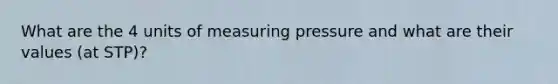 What are the 4 units of measuring pressure and what are their values (at STP)?