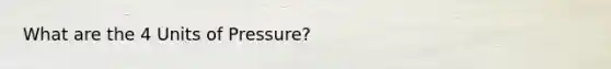 What are the 4 Units of Pressure?