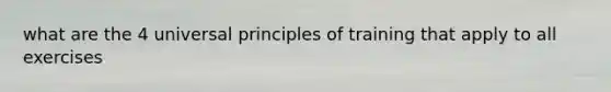 what are the 4 universal principles of training that apply to all exercises