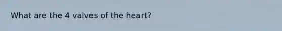 What are the 4 valves of the heart?