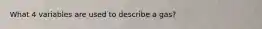 What 4 variables are used to describe a gas?