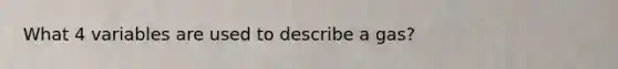 What 4 variables are used to describe a gas?