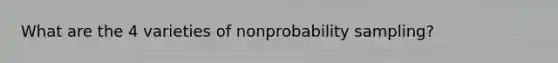 What are the 4 varieties of nonprobability sampling?