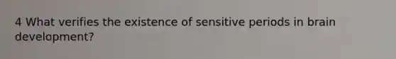 4 What verifies the existence of sensitive periods in brain development?