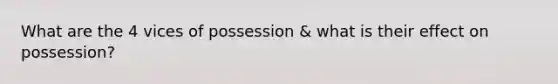 What are the 4 vices of possession & what is their effect on possession?