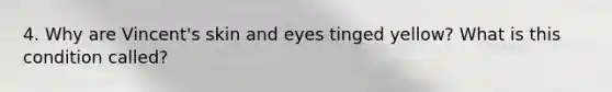 4. Why are Vincent's skin and eyes tinged yellow? What is this condition called?