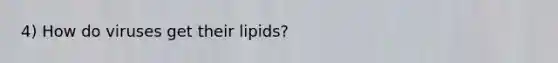 4) How do viruses get their lipids?