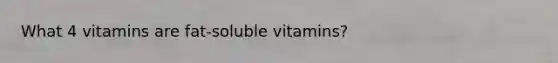 What 4 vitamins are fat-soluble vitamins?