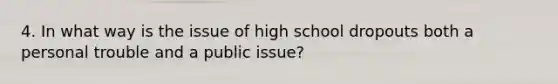 4. In what way is the issue of high school dropouts both a personal trouble and a public issue?