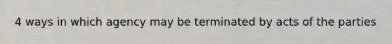 4 ways in which agency may be terminated by acts of the parties
