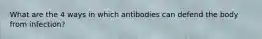 What are the 4 ways in which antibodies can defend the body from infection?