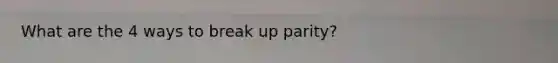 What are the 4 ways to break up parity?