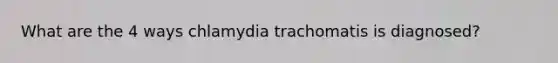 What are the 4 ways chlamydia trachomatis is diagnosed?