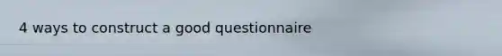 4 ways to construct a good questionnaire