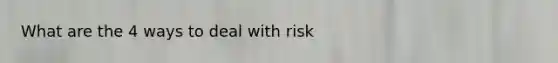 What are the 4 ways to deal with risk