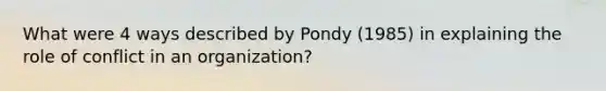 What were 4 ways described by Pondy (1985) in explaining the role of conflict in an organization?