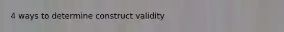 4 ways to determine construct validity