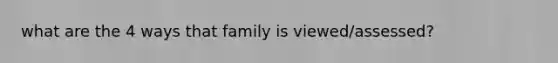 what are the 4 ways that family is viewed/assessed?