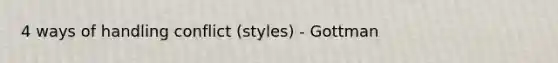 4 ways of handling conflict (styles) - Gottman