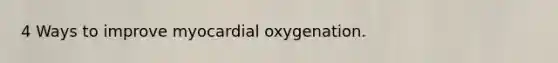 4 Ways to improve myocardial oxygenation.