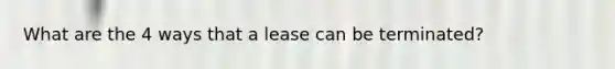 What are the 4 ways that a lease can be terminated?