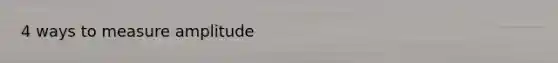 4 ways to measure amplitude