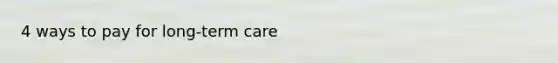 4 ways to pay for long-term care