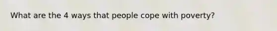 What are the 4 ways that people cope with poverty?