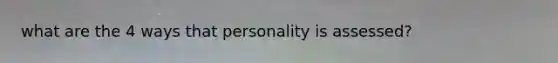 what are the 4 ways that personality is assessed?