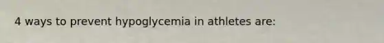 4 ways to prevent hypoglycemia in athletes are: