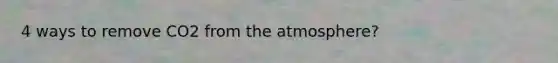 4 ways to remove CO2 from the atmosphere?