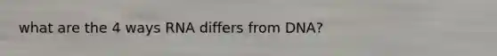 what are the 4 ways RNA differs from DNA?