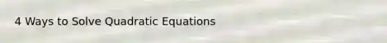 4 Ways to Solve Quadratic Equations