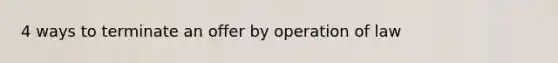 4 ways to terminate an offer by operation of law