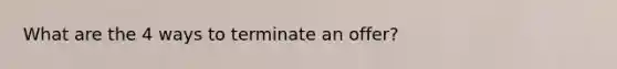 What are the 4 ways to terminate an offer?