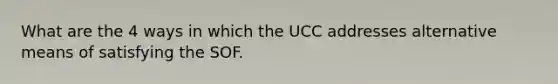 What are the 4 ways in which the UCC addresses alternative means of satisfying the SOF.