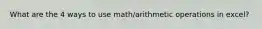 What are the 4 ways to use math/arithmetic operations in excel?