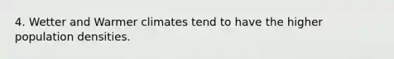 4. Wetter and Warmer climates tend to have the higher population densities.