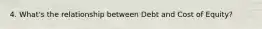4. What's the relationship between Debt and Cost of Equity?
