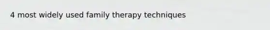 4 most widely used family therapy techniques