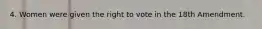 4. Women were given the right to vote in the 18th Amendment.