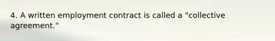 4. A written employment contract is called a "collective agreement."