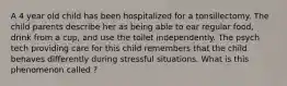 A 4 year old child has been hospitalized for a tonsillectomy. The child parents describe her as being able to ear regular food, drink from a cup, and use the toilet independently. The psych tech providing care for this child remembers that the child behaves differently during stressful situations. What is this phenomenon called ?