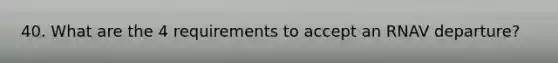 40. What are the 4 requirements to accept an RNAV departure?