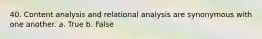 40. Content analysis and relational analysis are synonymous with one another. a. True b. False