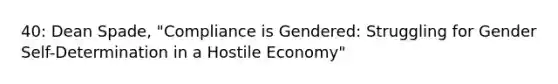 40: Dean Spade, "Compliance is Gendered: Struggling for Gender Self-Determination in a Hostile Economy"