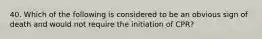 40. Which of the following is considered to be an obvious sign of death and would not require the initiation of CPR?