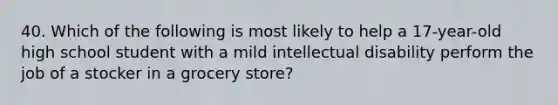 40. Which of the following is most likely to help a 17-year-old high school student with a mild intellectual disability perform the job of a stocker in a grocery store?