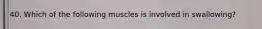 40. Which of the following muscles is involved in swallowing?