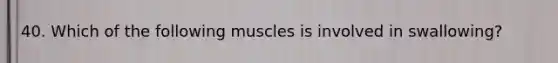 40. Which of the following muscles is involved in swallowing?